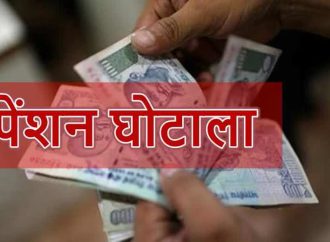 पेंशन घोटाले पर प्रशासन सख्त, सभी लाभार्थियों का होगा भौतिक सत्यापन