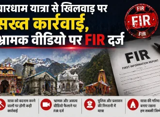 चारधाम यात्रा से खिलवाड़ पर सख्त कार्रवाई, भ्रामक वीडियो पर FIR दर्ज