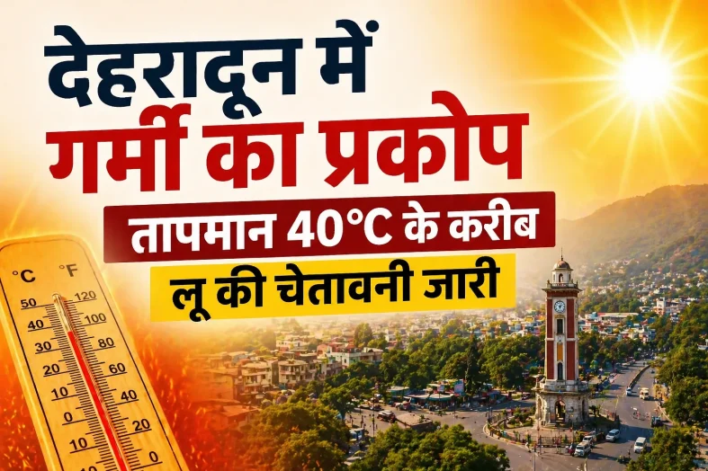देहरादून में गर्मी का प्रकोप, तापमान 40°C के करीब; लू की चेतावनी जारी