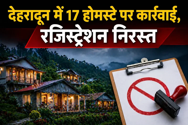 देहरादून में 17 होमस्टे पर कार्रवाई, रजिस्ट्रेशन निरस्त