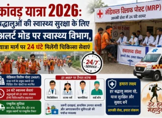 कांवड़ यात्रा 2026: श्रद्धालुओं की स्वास्थ्य सुरक्षा के लिए अलर्ट मोड पर स्वास्थ्य विभाग, यात्रा मार्ग पर 24 घंटे मिलेंगी चिकित्सा सेवाएं
