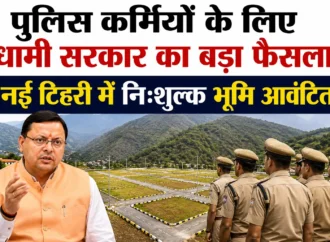 पुलिस कर्मियों के लिए धामी सरकार का बड़ा फैसला, नई टिहरी में निःशुल्क भूमि आवंटित