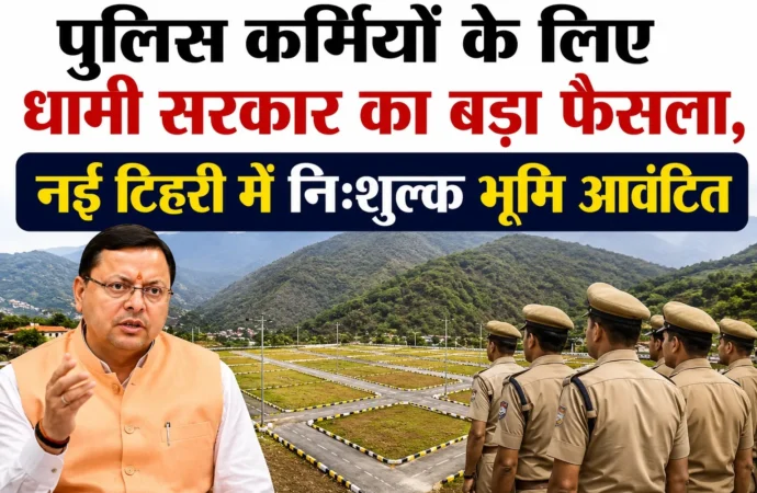 पुलिस कर्मियों के लिए धामी सरकार का बड़ा फैसला, नई टिहरी में निःशुल्क भूमि आवंटित